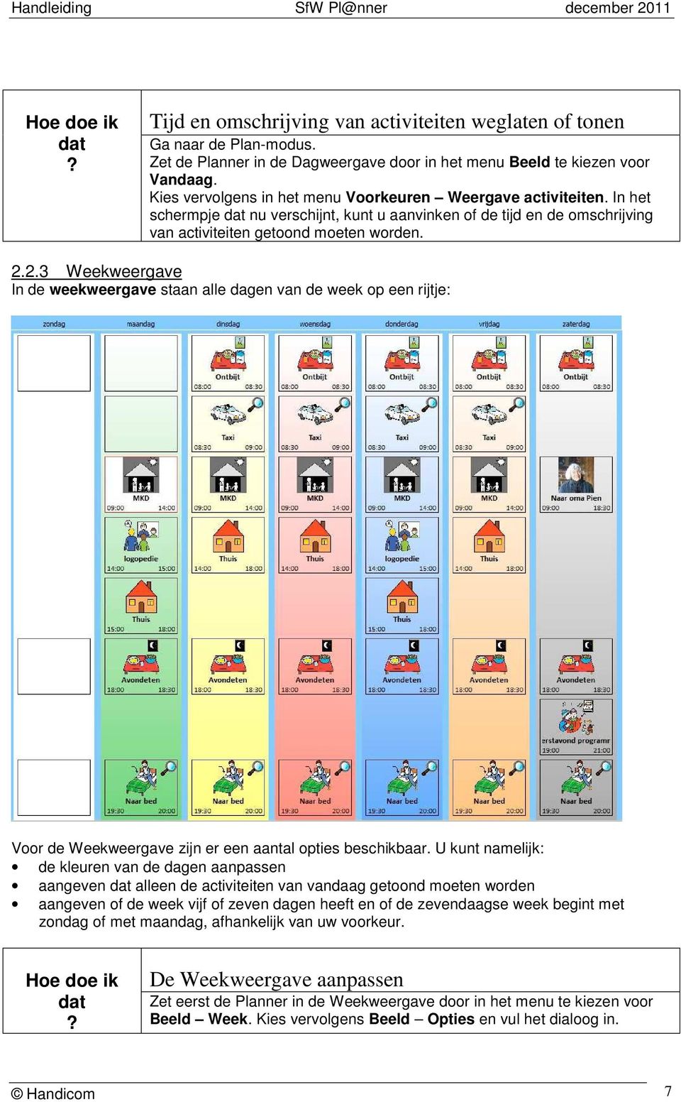 2.3 Weekweergave In de weekweergave staan alle dagen van de week op een rijtje: Voor de Weekweergave zijn er een aantal opties beschikbaar.