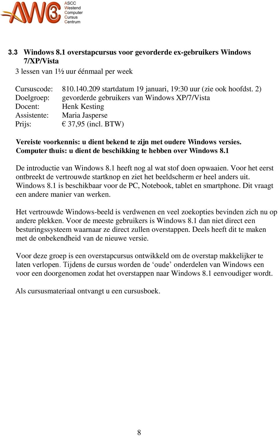 BTW) Vereiste voorkennis: u dient bekend te zijn met oudere Windows versies. Computer thuis: u dient de beschikking te hebben over Windows 8.1 De introductie van Windows 8.