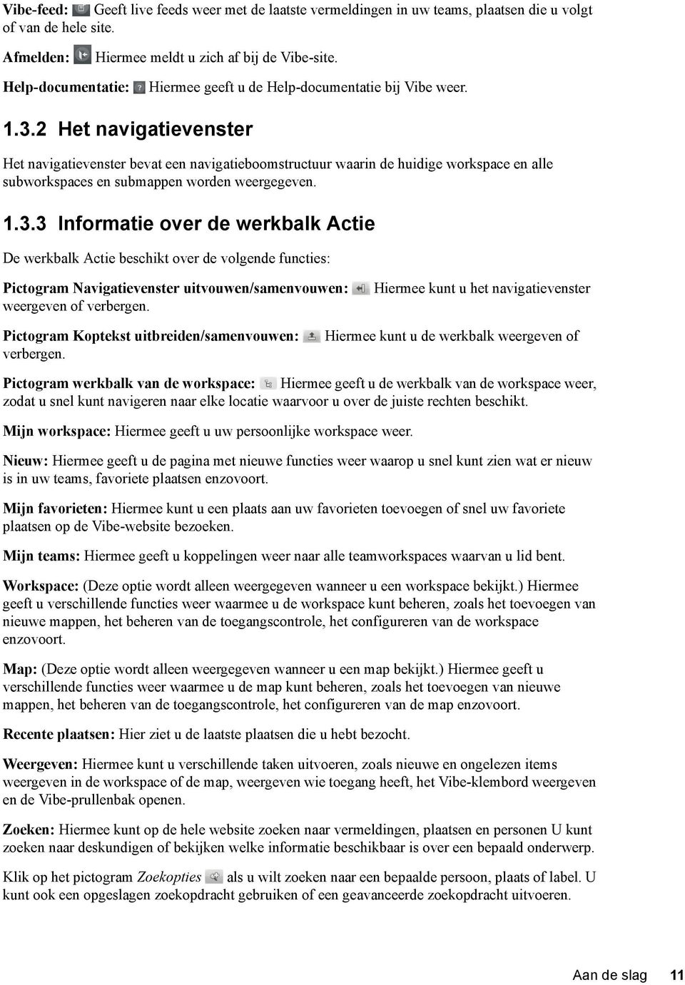 2 Het navigatievenster Het navigatievenster bevat een navigatieboomstructuur waarin de huidige workspace en alle subworkspaces en submappen worden weergegeven. 1.3.