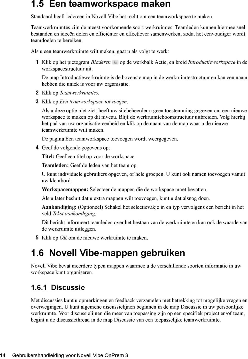 Als u een teamwerkruimte wilt maken, gaat u als volgt te werk: 1 Klik op het pictogram Bladeren op de werkbalk Actie, en breid Introductieworkspace in de workspacestructuur uit.