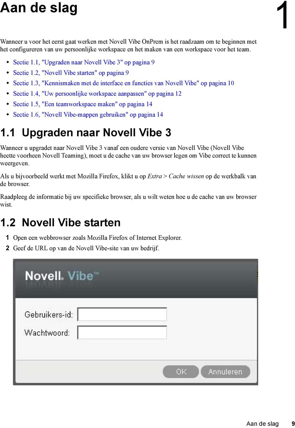 4, "Uw persoonlijke workspace aanpassen" op pagina 12 Sectie 1.5, "Een teamworkspace maken" op pagina 14 Sectie 1.6, "Novell Vibe-mappen gebruiken" op pagina 14 1.