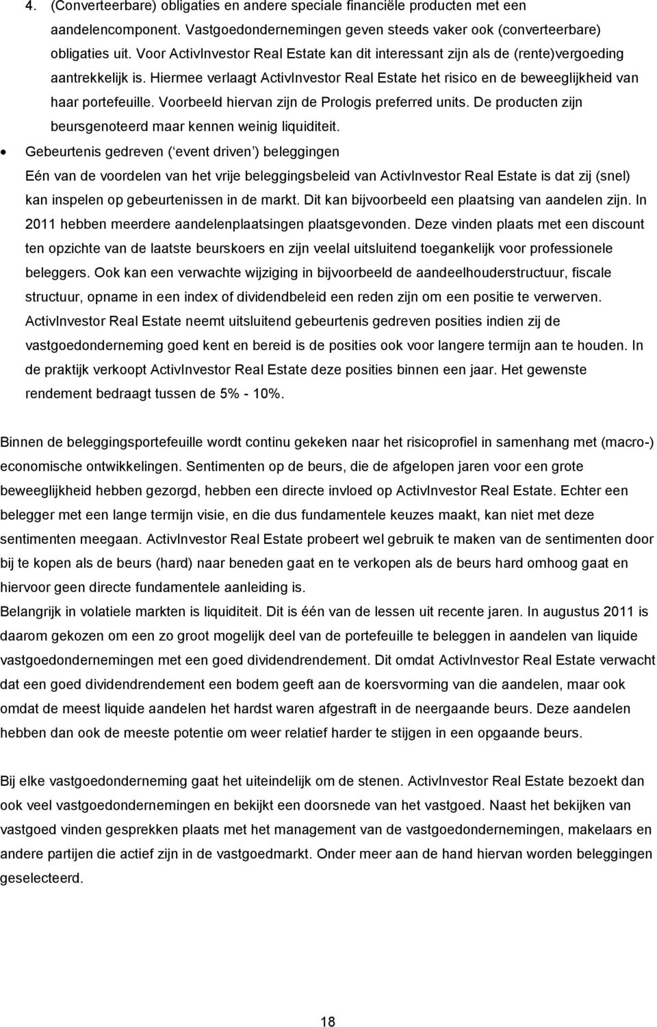 Voorbeeld hiervan zijn de Prologis preferred units. De producten zijn beursgenoteerd maar kennen weinig liquiditeit.