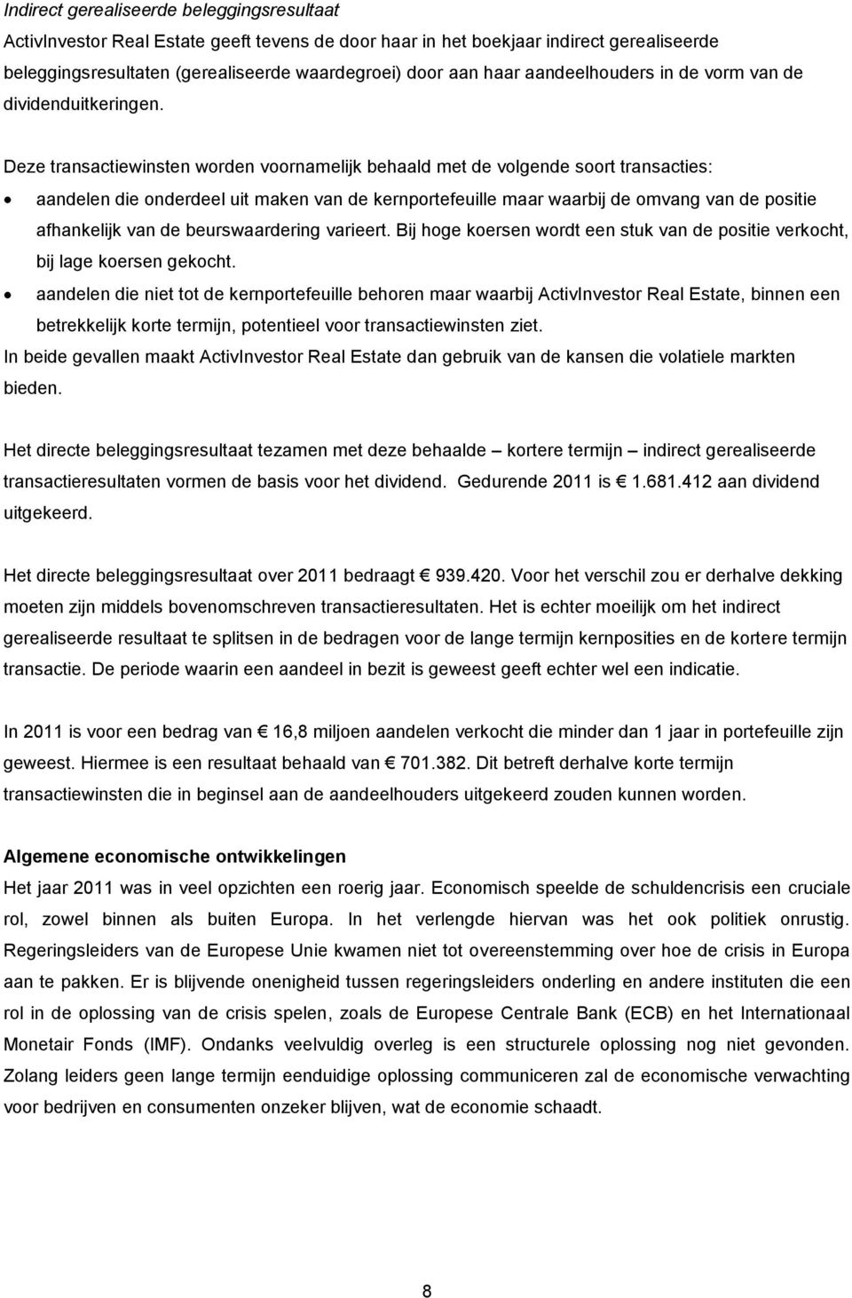 Deze transactiewinsten worden voornamelijk behaald met de volgende soort transacties: aandelen die onderdeel uit maken van de kernportefeuille maar waarbij de omvang van de positie afhankelijk van de