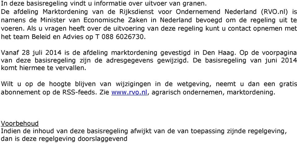 Als u vragen heeft over de uitvoering van deze regeling kunt u contact opnemen met het team Beleid en Advies op T 088 6026730. Vanaf 28 juli 2014 is de afdeling marktordening gevestigd in Den Haag.