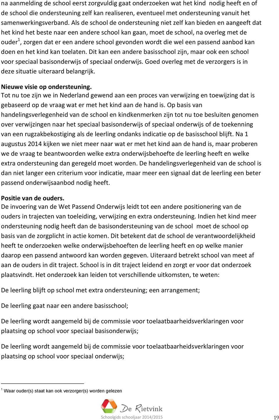 gevonden wordt die wel een passend aanbod kan doen en het kind kan toelaten. Dit kan een andere basisschool zijn, maar ook een school voor speciaal basisonderwijs of speciaal onderwijs.