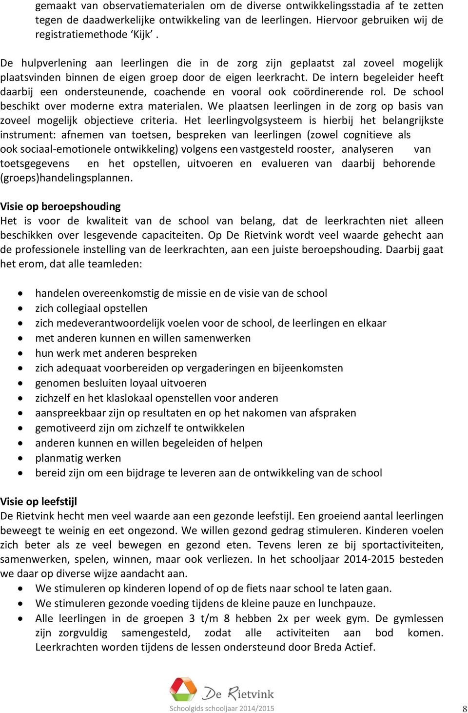 De intern begeleider heeft daarbij een ondersteunende, coachende en vooral ook coördinerende rol. De school beschikt over moderne extra materialen.