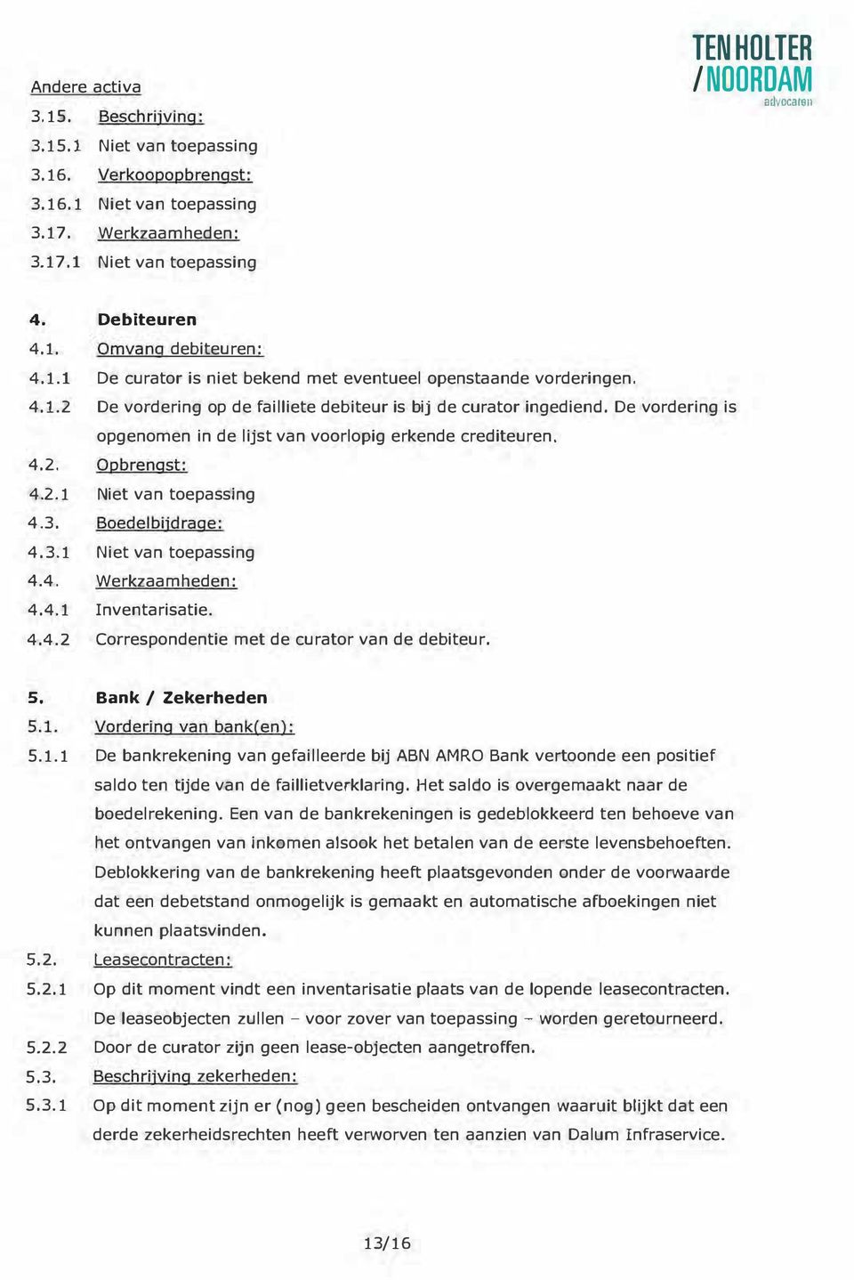 De vordering is opgenomen in de lijst van voorlopig erkende crediteuren. 4.2. Ogbrengst: 4.2.1 Niet van toepassing 4.3. Boedelbijdrage: 4.3.1 Niet van toepassing 4.4. Werkzaamheden: 4.4.1 Inventarisatie.