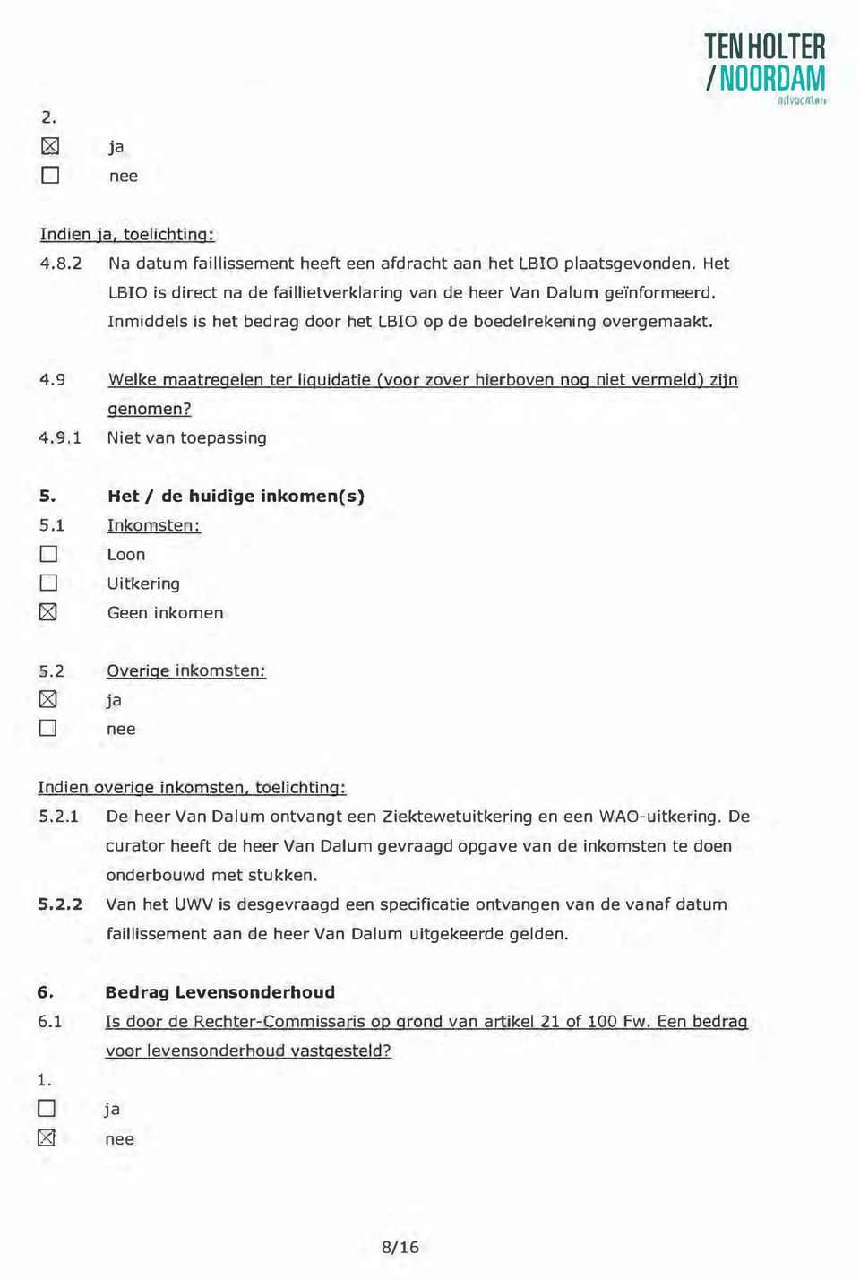 9 Welke maatregelen ter liquidatie (voor zover hierboven nog niet vermeld) zijn genomen? 4.9.1 Niet van toepassing 5. Het I de huidige inkomen(s) 5.1 Inkomsten: 0 Loon 0 Uitkering Geen inkomen 5.