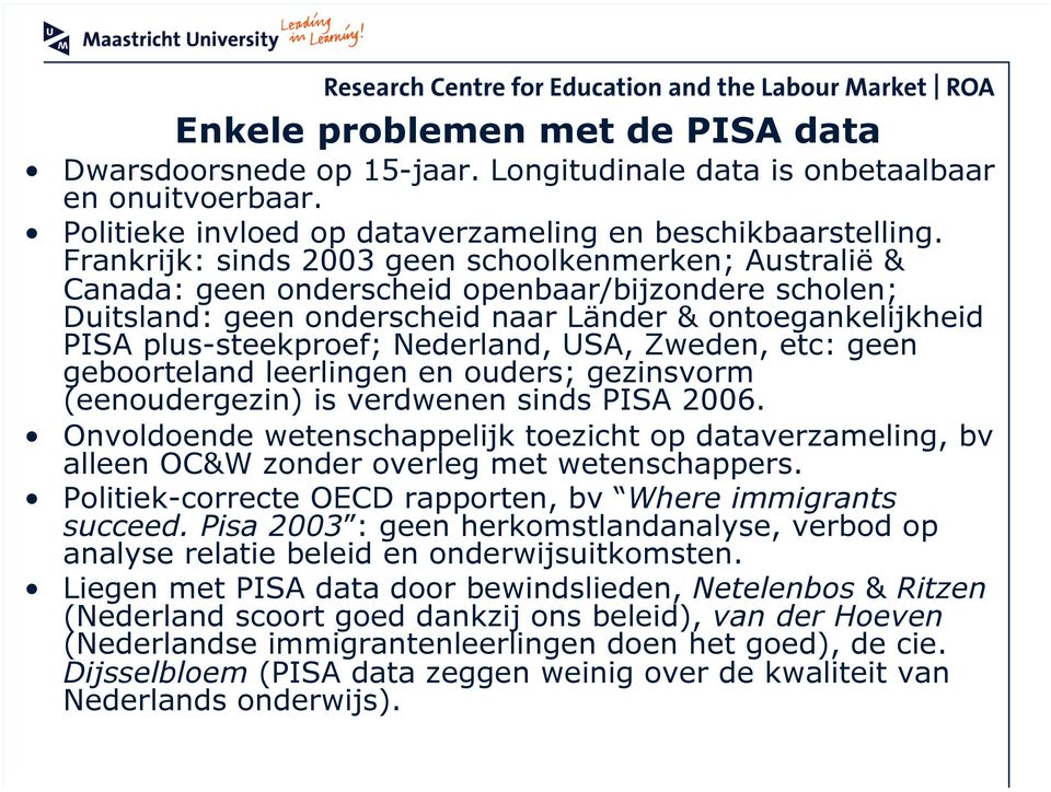 Nederland, USA, Zweden, etc: geen geboorteland leerlingen en ouders; gezinsvorm (eenoudergezin) is verdwenen sinds PISA 2006.
