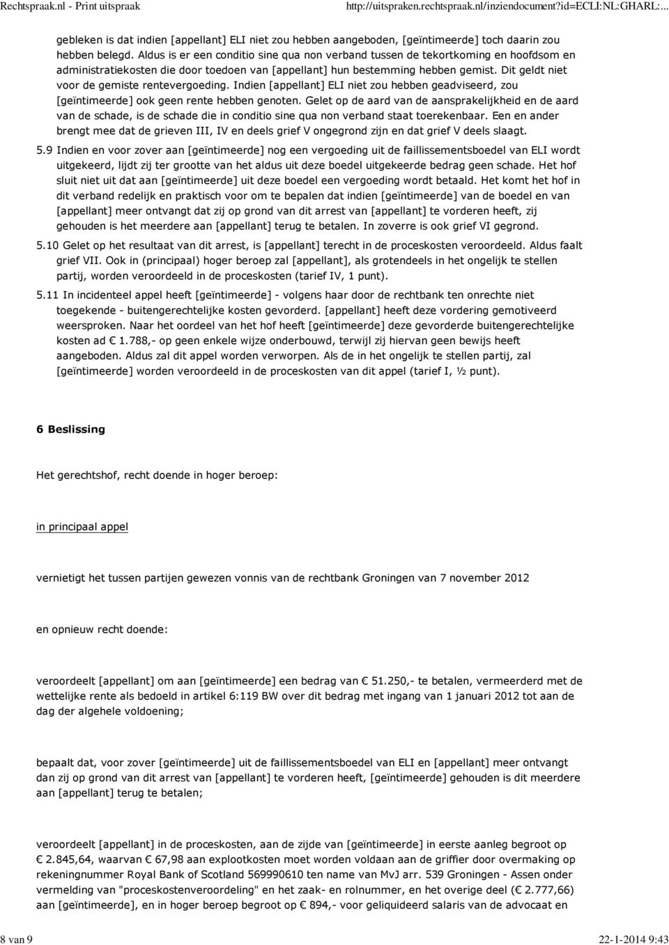 Dit geldt niet voor de gemiste rentevergoeding. Indien [appellant] ELI niet zou hebben geadviseerd, zou [geïntimeerde] ook geen rente hebben genoten.