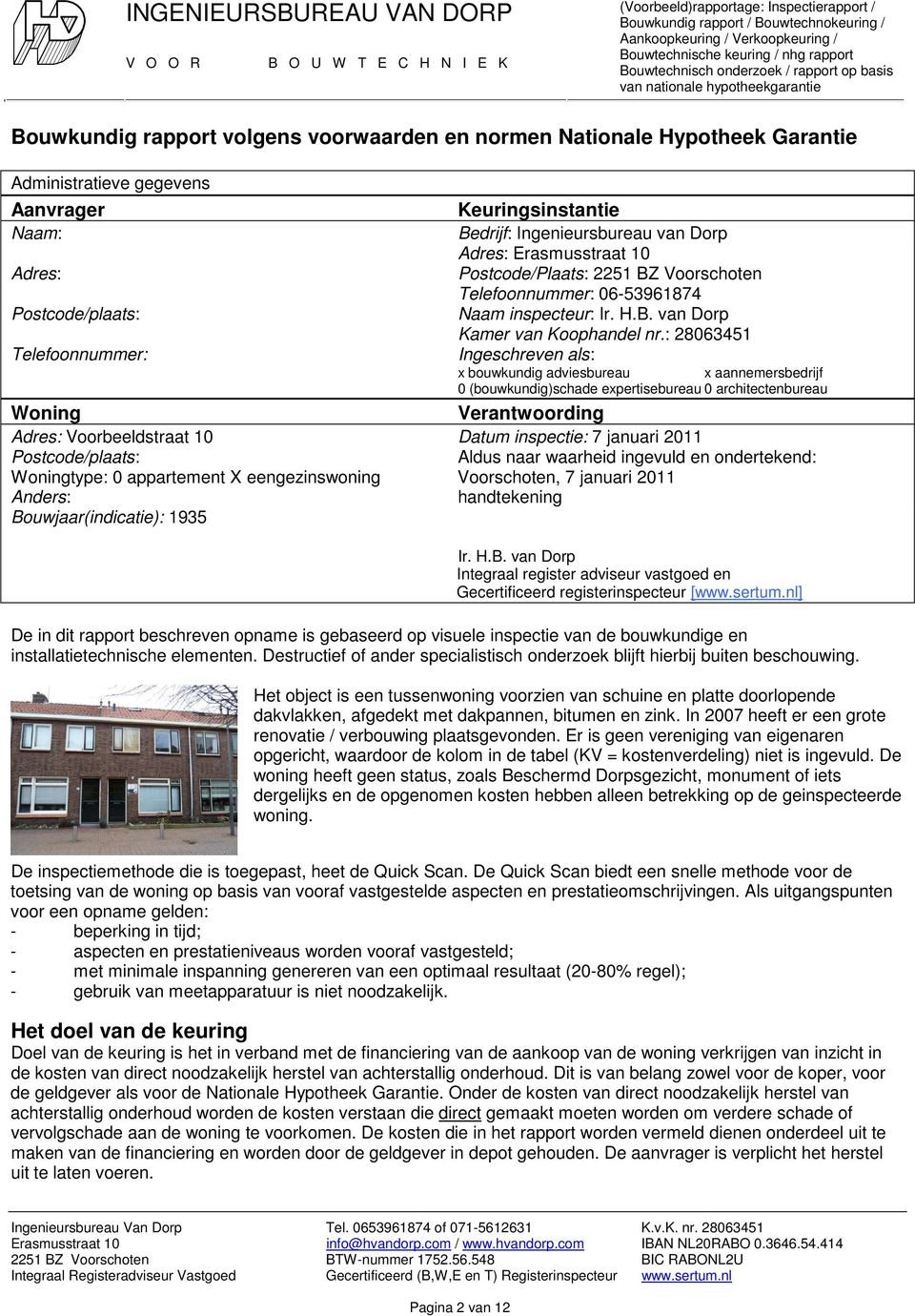 : 28063451 Ingeschreven als: x bouwkundig adviesbureau x aannemersbedrijf 0 (bouwkundig)schade expertisebureau 0 architectenbureau Woning Verantwoording Adres: Voorbeeldstraat 10 Datum inspectie: 7