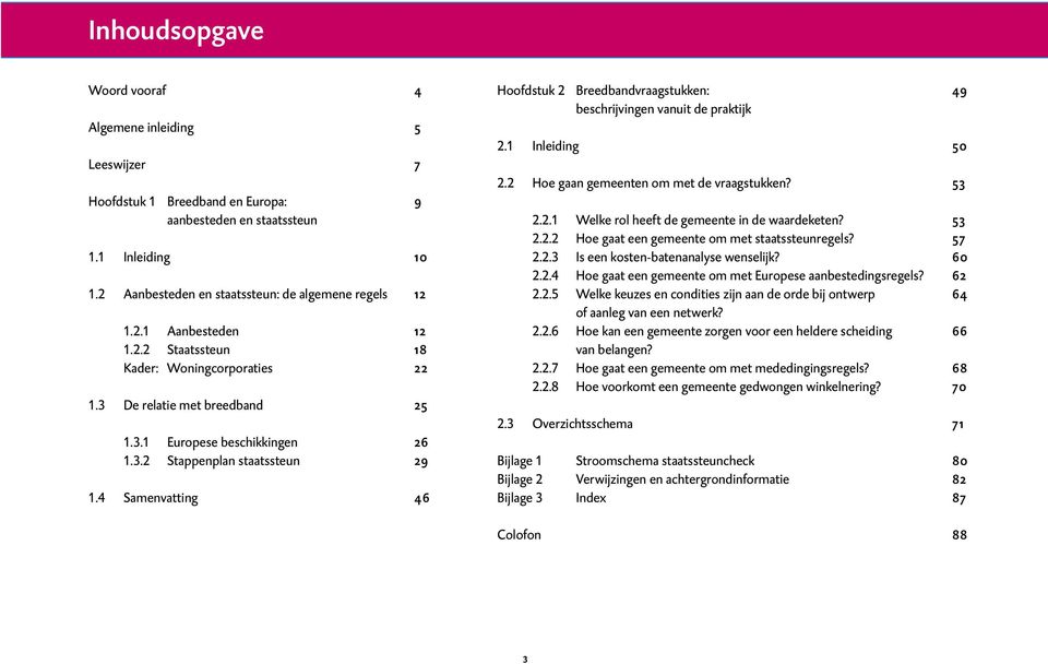 1 Inleiding Breedbandvraagstukken: beschrijvingen vanuit de praktijk 2.2 Hoe gaan gemeenten om met de vraagstukken? 2.2.1 Welke rol heeft de gemeente in de waardeketen? 2.2.2 Hoe gaat een gemeente om met staatssteunregels?