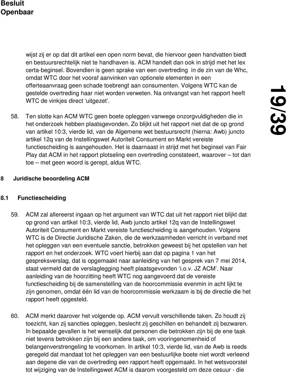 Volgens WTC kan de gestelde overtreding haar niet worden verweten. Na ontvangst van het rapport heeft WTC de vinkjes direct uitgezet. 58.