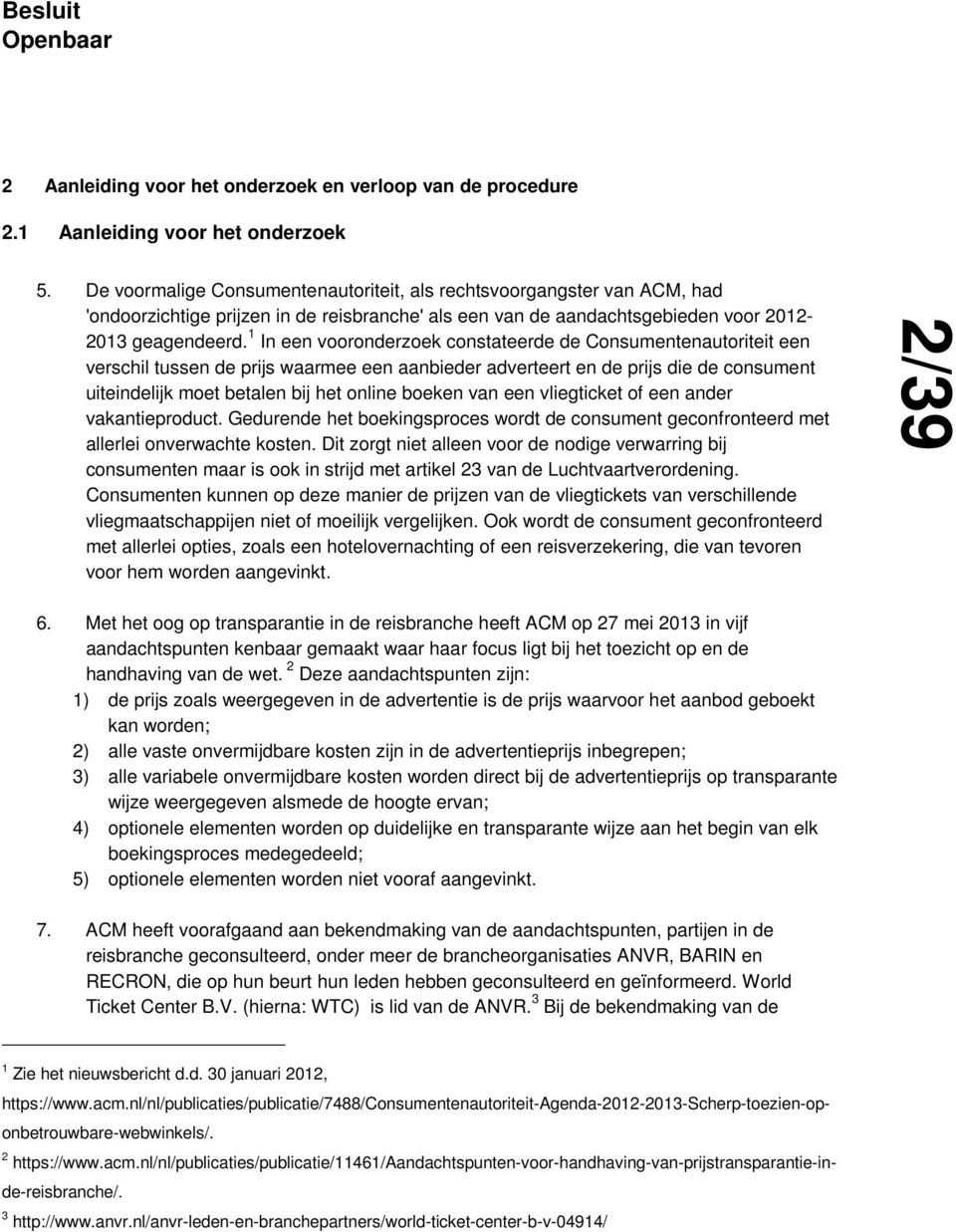 1 In een vooronderzoek constateerde de Consumentenautoriteit een verschil tussen de prijs waarmee een aanbieder adverteert en de prijs die de consument uiteindelijk moet betalen bij het online boeken