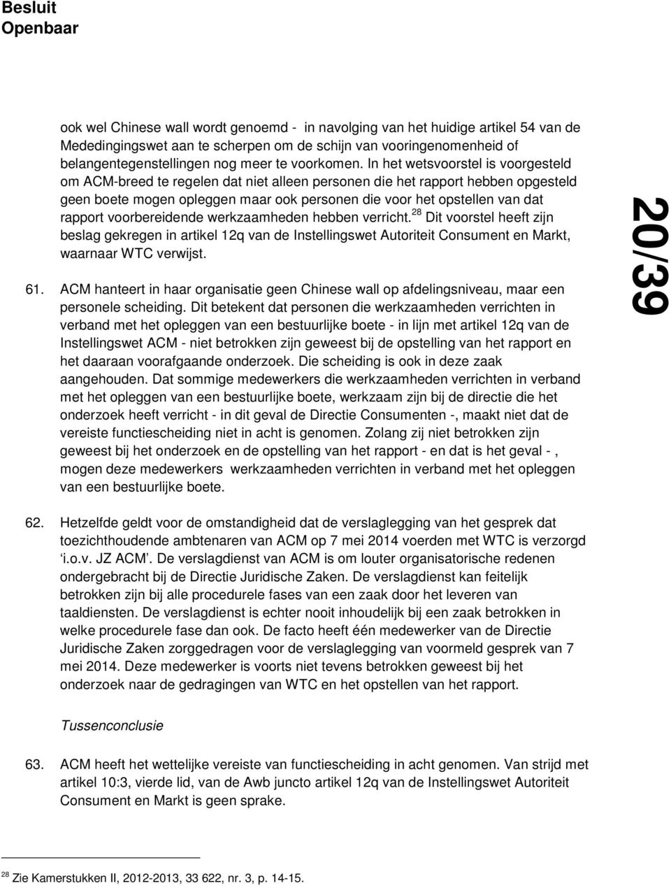 voorbereidende werkzaamheden hebben verricht. 28 Dit voorstel heeft zijn beslag gekregen in artikel 12q van de Instellingswet Autoriteit Consument en Markt, waarnaar WTC verwijst. 61.