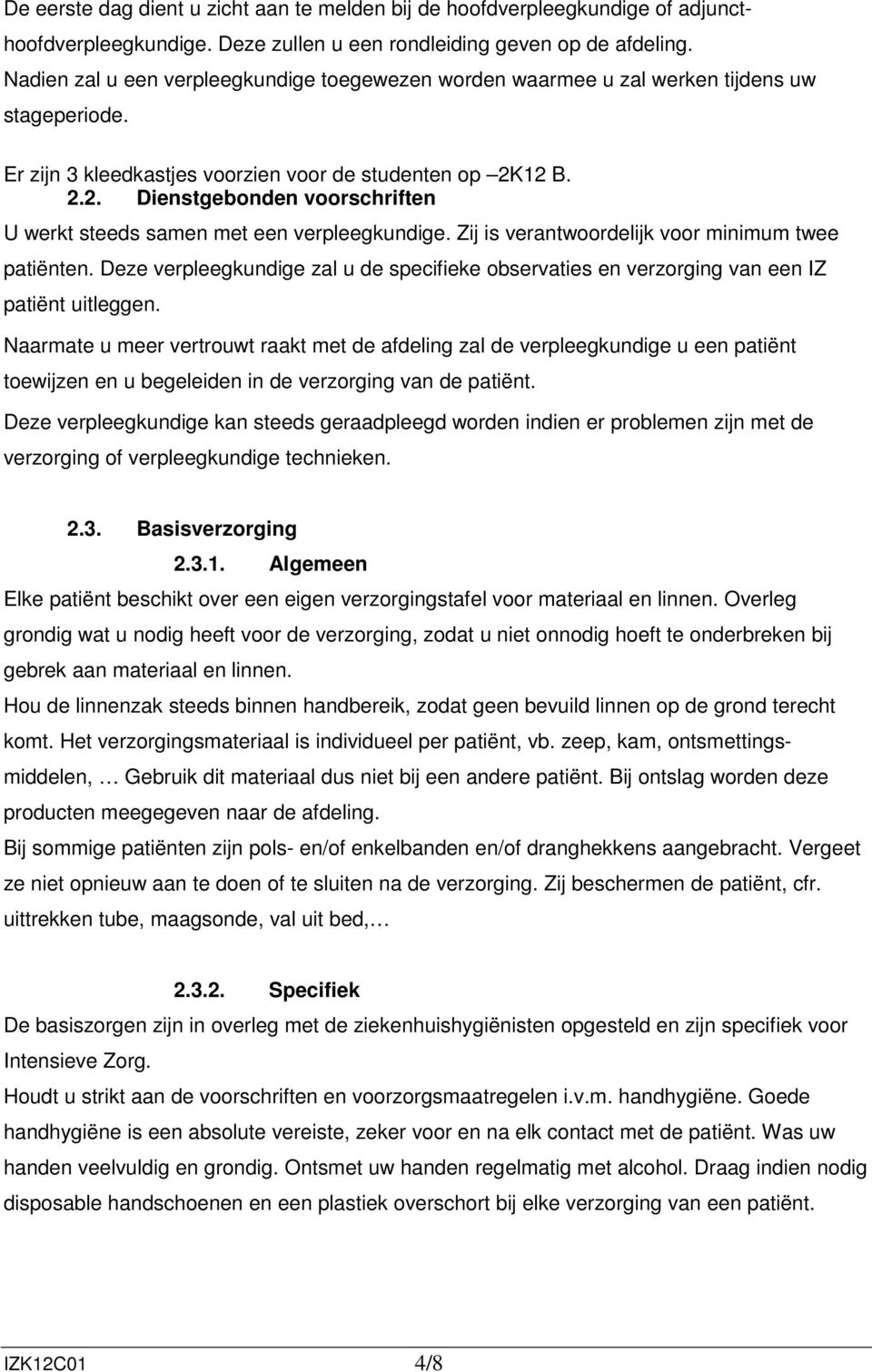 12 B. 2.2. Dienstgebonden voorschriften U werkt steeds samen met een verpleegkundige. Zij is verantwoordelijk voor minimum twee patiënten.