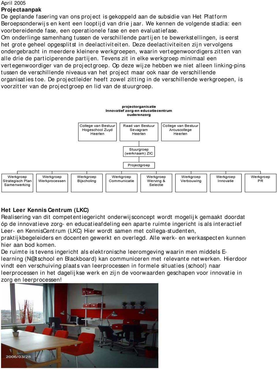 Om onderlinge samenhang tussen de verschillende partijen te bewerkstellingen, is eerst het grote geheel opgesplitst in deelactiviteiten.