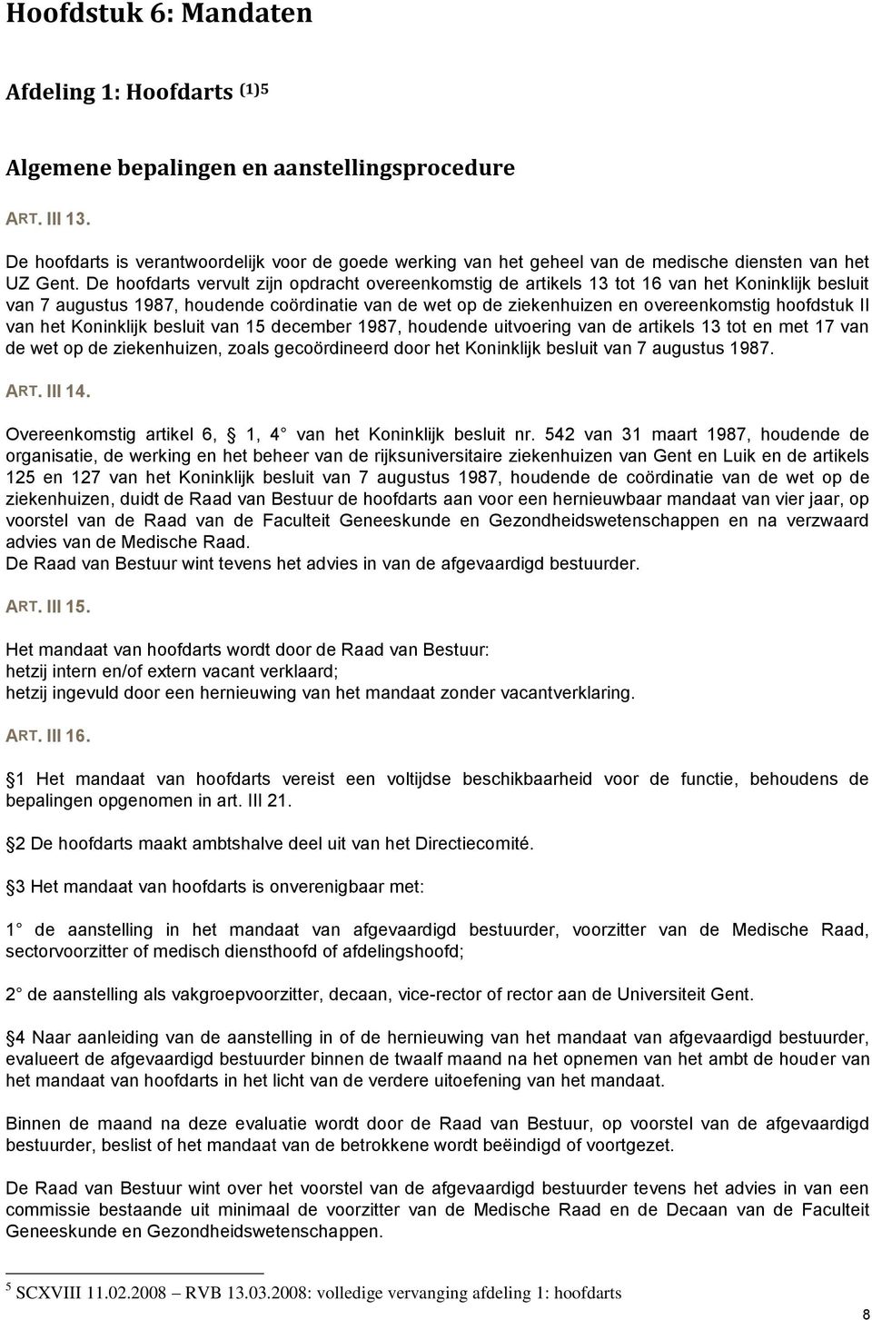 De hoofdarts vervult zijn opdracht overeenkomstig de artikels 13 tot 16 van het Koninklijk besluit van 7 augustus 1987, houdende coördinatie van de wet op de ziekenhuizen en overeenkomstig hoofdstuk