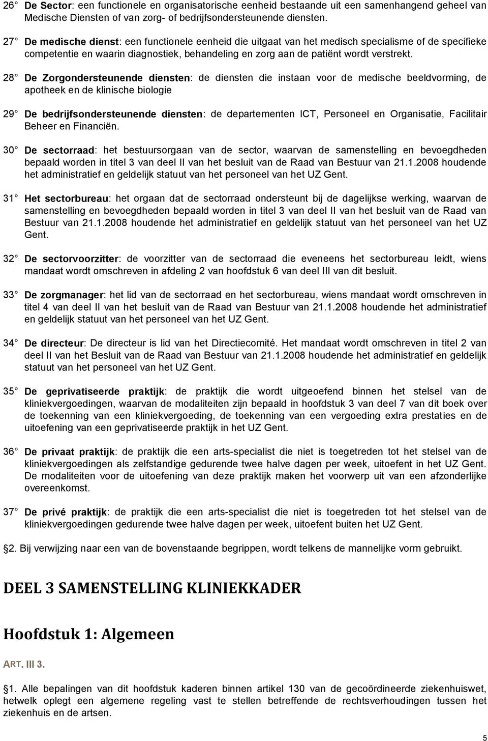 28 De Zorgondersteunende diensten: de diensten die instaan voor de medische beeldvorming, de apotheek en de klinische biologie 29 De bedrijfsondersteunende diensten: de departementen ICT, Personeel