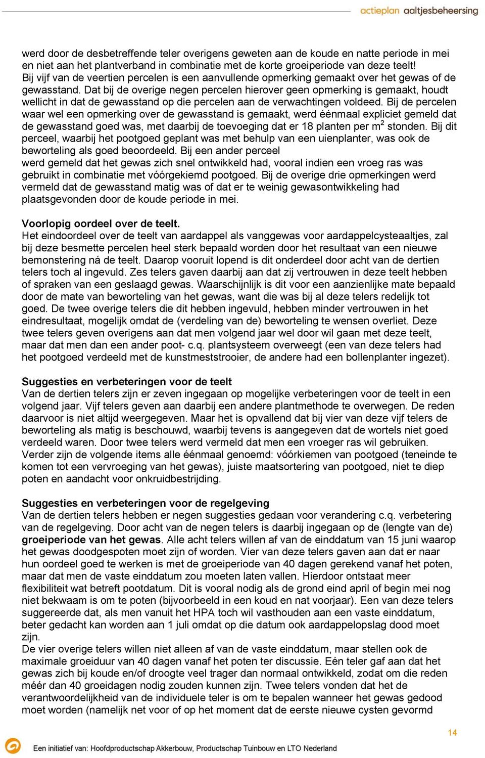 Dat bij de overige negen percelen hierover geen opmerking is gemaakt, houdt wellicht in dat de gewasstand op die percelen aan de verwachtingen voldeed.