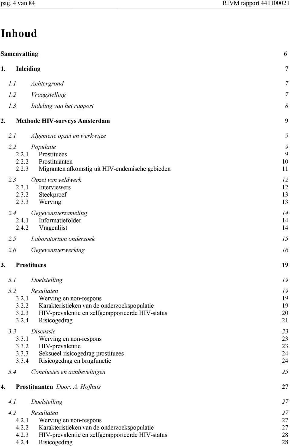 3.3 Werving 13 2.4 Gegevensverzameling 14 2.4.1 Informatiefolder 14 2.4.2 Vragenlijst 14 2.5 Laboratorium onderzoek 15 2.6 Gegevensverwerking 16 3. Prostituees 19 3.1 Doelstelling 19 3.