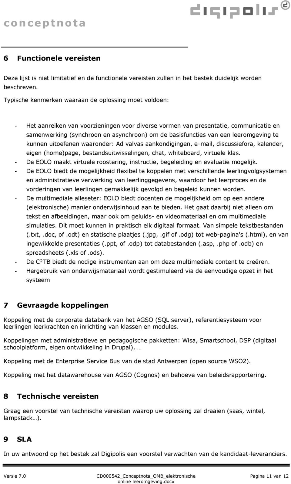 van een leeromgeving te kunnen uitoefenen waaronder: Ad valvas aankondigingen, e-mail, discussiefora, kalender, eigen (home)page, bestandsuitwisselingen, chat, whiteboard, virtuele klas.