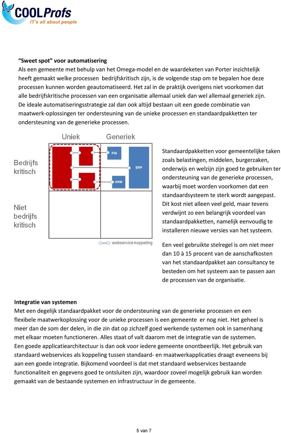 Het zal in de praktijk overigens niet voorkomen dat alle bedrijfskritische processen van een organisatie allemaal uniek dan wel allemaal generiek zijn.