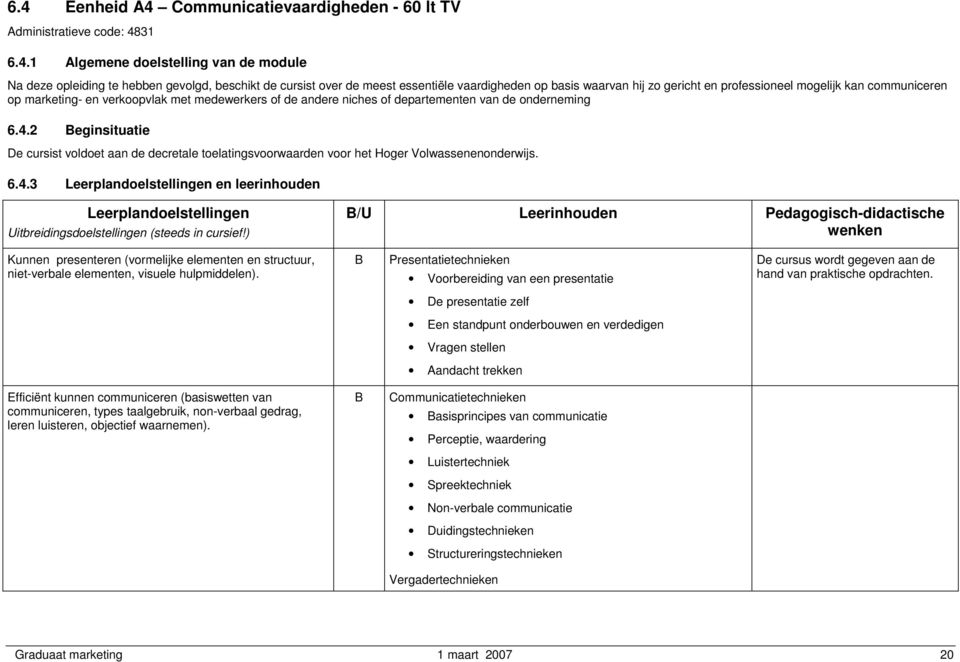 6.4.2 eginsituatie De cursist voldoet aan de decretale toelatingsvoorwaarden voor het Hoger Volwassenenonderwijs. 6.4.3 Leerplandoelstellingen en leerinhouden Leerplandoelstellingen /U Leerinhouden