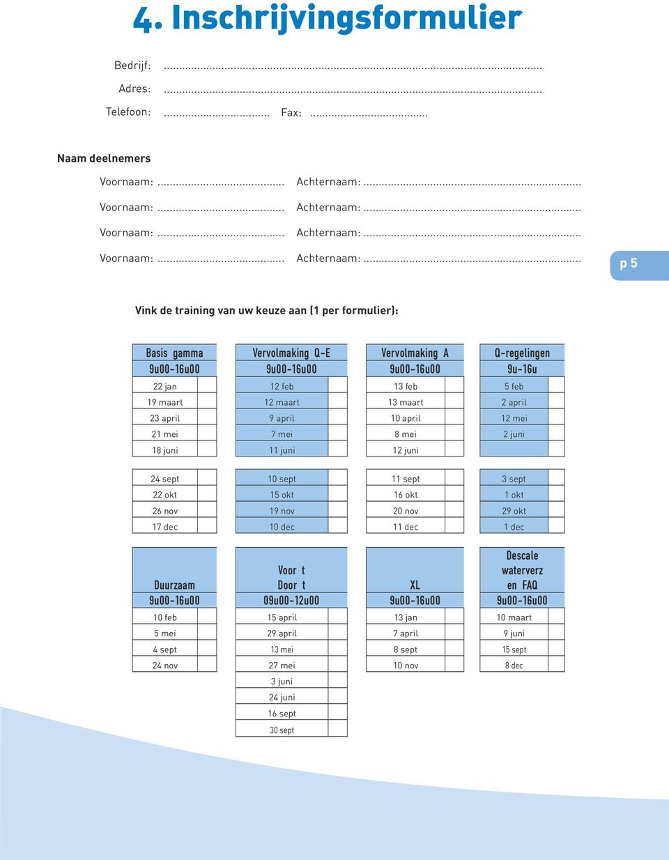 .. p 5 Vink de training van uw keuze aan (1 per formulier): Basis gamma Vervolmaking Q-E Vervolmaking A Q-regelingen 9u00-16u00 9u00-16u00 9u00-16u00 9u-16u 22 jan 12 feb 13 feb 5 feb 19 maart 12