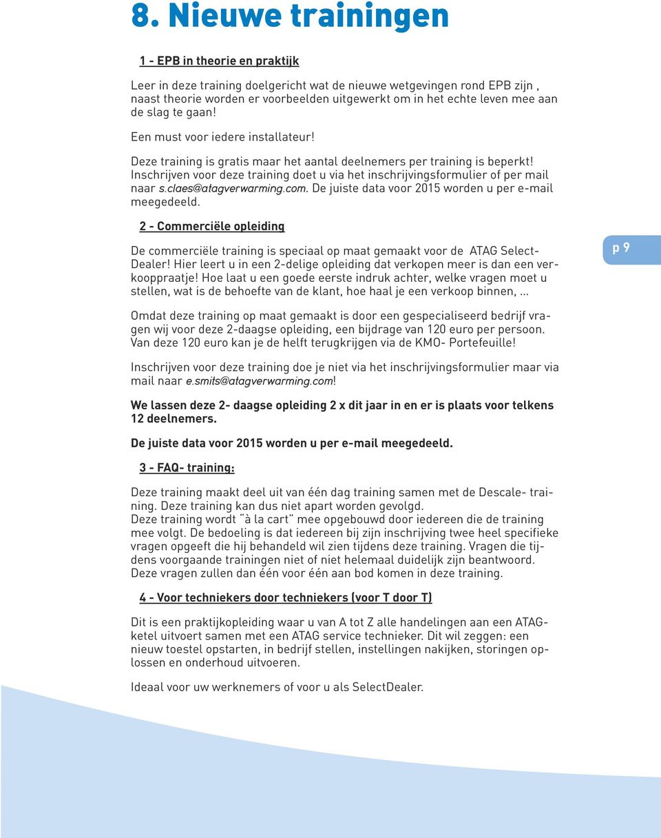 Inschrijven voor deze training doet u via het inschrijvingsformulier of per mail naar s.claes@atagverwarming.com. De juiste data voor 2015 worden u per e-mail meegedeeld.