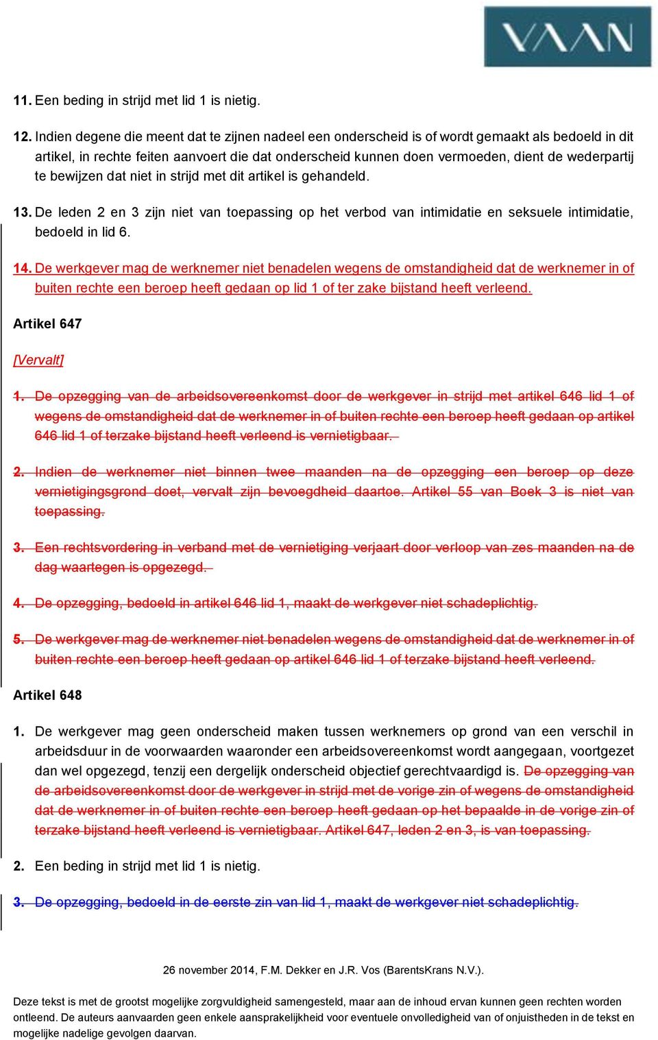 te bewijzen dat niet in strijd met dit artikel is gehandeld. 13. De leden 2 en 3 zijn niet van toepassing op het verbod van intimidatie en seksuele intimidatie, bedoeld in lid 6. 14.