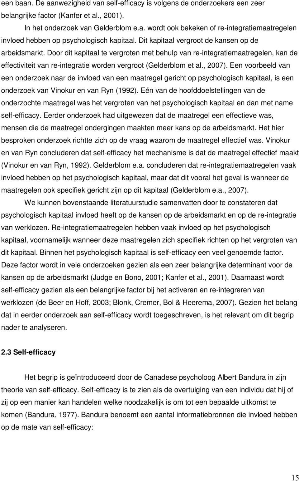 , 2007). Een voorbeeld van een onderzoek naar de invloed van een maatregel gericht op psychologisch kapitaal, is een onderzoek van Vinokur en van Ryn (1992).