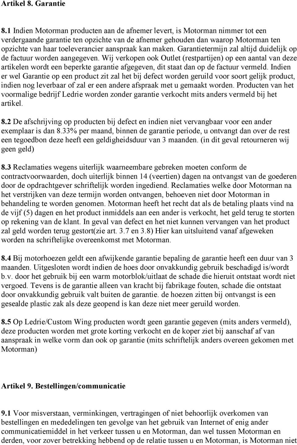 aanspraak kan maken. Garantietermijn zal altijd duidelijk op de factuur worden aangegeven.