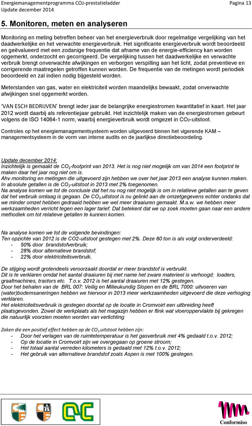 Het significante energieverbruik wordt beoordeeld en geëvalueerd met een zodanige frequentie dat afname van de energie-efficiency kan worden opgemerkt, onderzocht en gecorrigeerd.