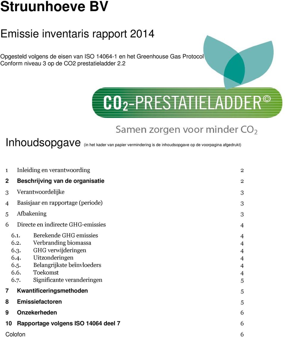 Verantwoordelijke 3 4 Basisjaar en rapportage (periode) 3 5 Afbakening 3 6 Directe en indirecte GHG-emissies 4 6.1. Berekende GHG emissies 4 6.2. Verbranding biomassa 4 6.3. GHG verwijderingen 4 6.