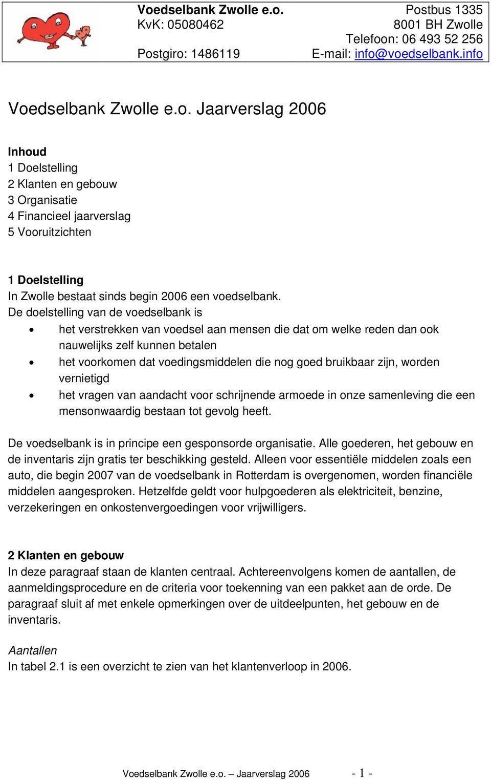 zijn, worden vernietigd het vragen van aandacht voor schrijnende armoede in onze samenleving die een mensonwaardig bestaan tot gevolg heeft. De voedselbank is in principe een gesponsorde organisatie.