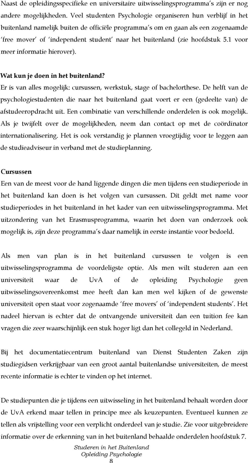 hoofdstuk 5.1 voor meer informatie hierover). Wat kun je doen in het buitenland? Er is van alles mogelijk: cursussen, werkstuk, stage of bachelorthese.