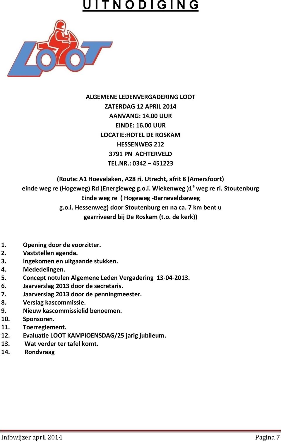 o.i. Hessenweg) door Stoutenburg en na ca. 7 km bent u gearriveerd bij De Roskam (t.o. de kerk)) 1. Opening door de voorzitter. 2. Vaststellen agenda. 3. Ingekomen en uitgaande stukken. 4.