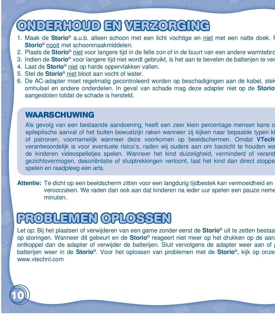 Laat de Storio niet op harde oppervlakken vallen. 5. Stel de Storio niet bloot aan vocht of water. 6.