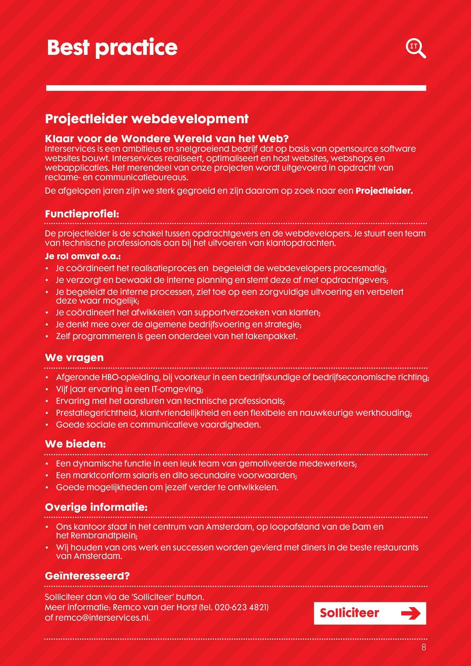 De afgelopen jaren zijn we sterk gegroeid en zijn daarom op zoek naar een Projectleider. Functieprofiel: De projectleider is de schakel tussen opdrachtgevers en de webdevelopers.