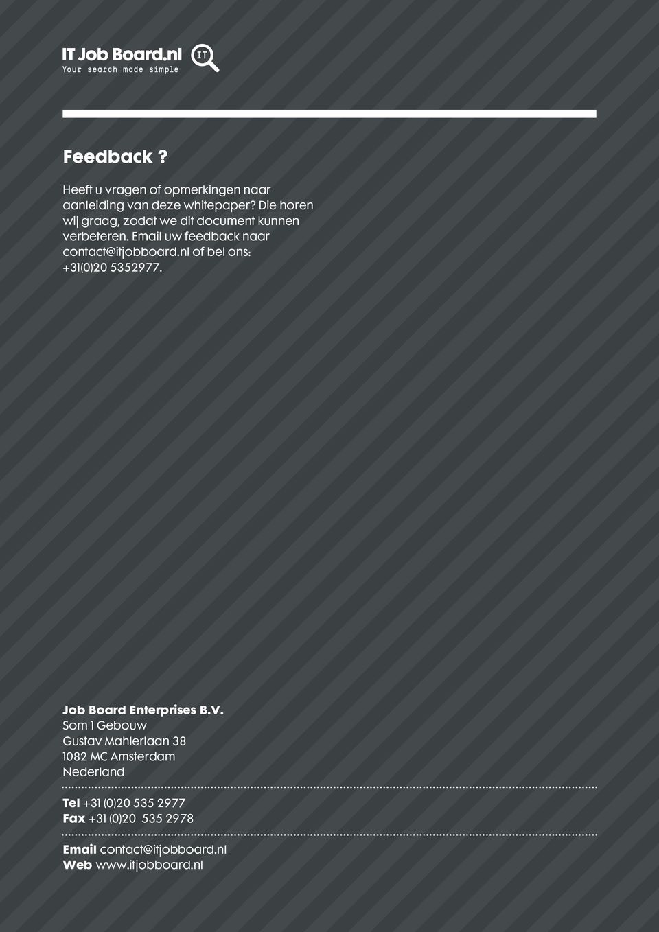 Email uw feedback naar contact@itjobboard.nl of bel ons: +31(0)20 5352977. Job Board Enterprises B.