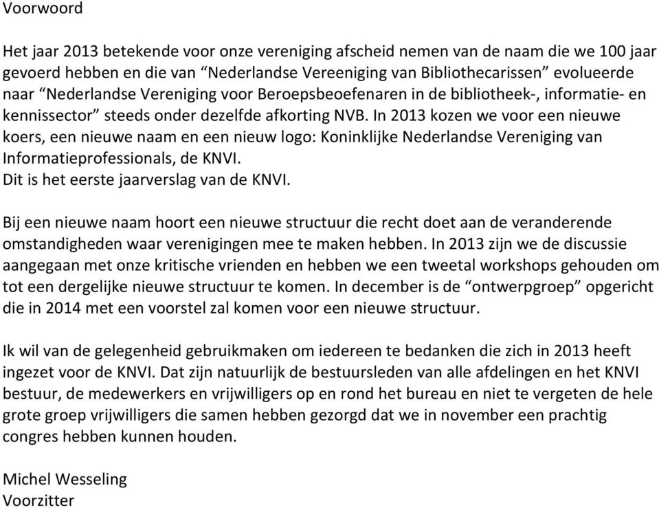 In 2013 kozen we voor een nieuwe koers, een nieuwe naam en een nieuw logo: Koninklijke Nederlandse Vereniging van Informatieprofessionals, de KNVI. Dit is het eerste jaarverslag van de KNVI.