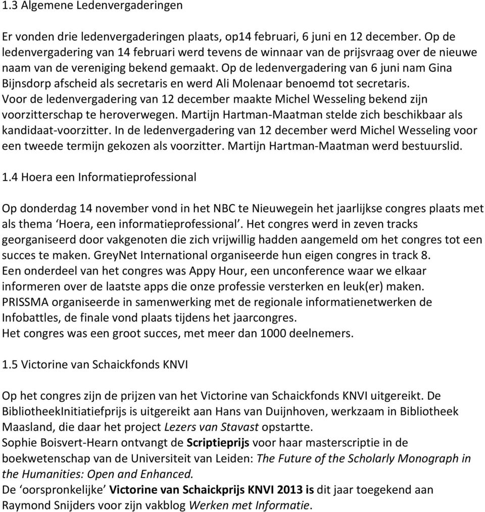 Op de ledenvergadering van 6 juni nam Gina Bijnsdorp afscheid als secretaris en werd Ali Molenaar benoemd tot secretaris.