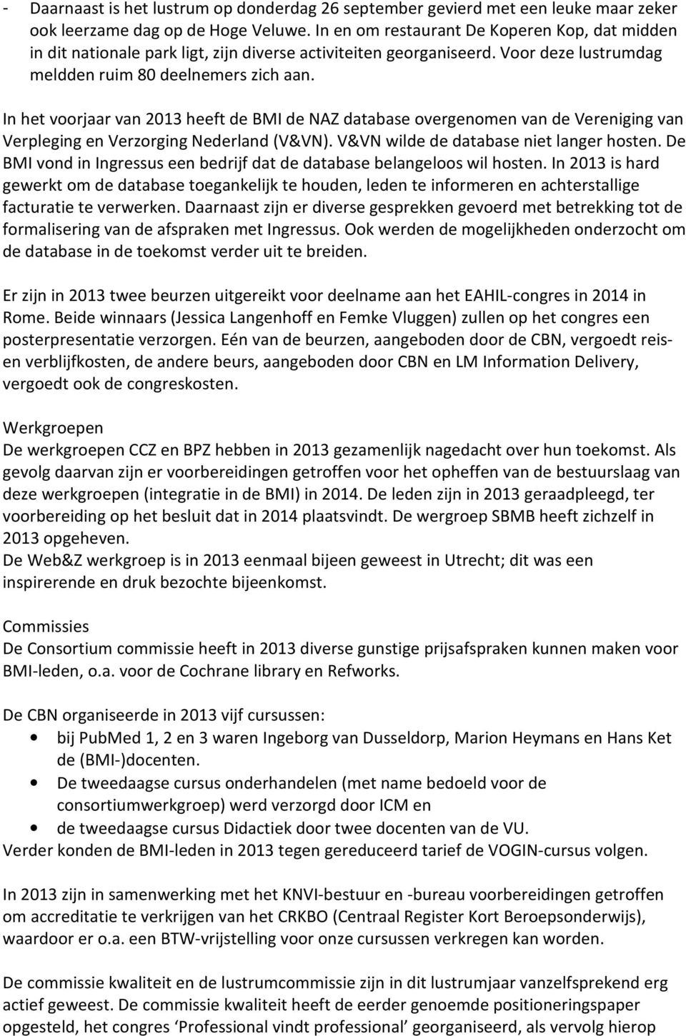 In het voorjaar van 2013 heeft de BMI de NAZ database overgenomen van de Vereniging van Verpleging en Verzorging Nederland (V&VN). V&VN wilde de database niet langer hosten.