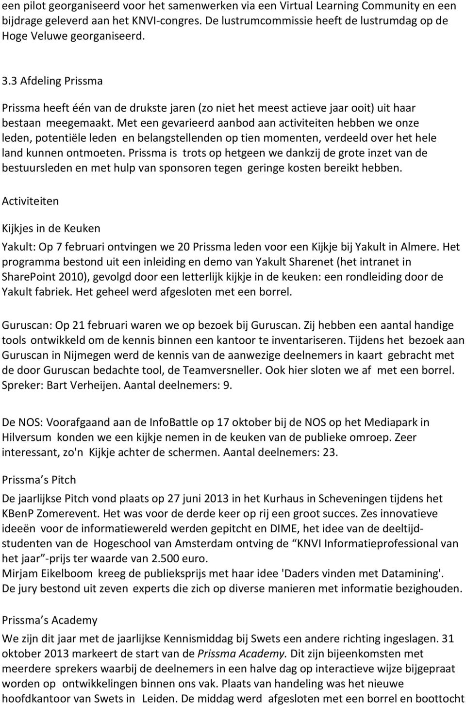 Met een gevarieerd aanbod aan activiteiten hebben we onze leden, potentiële leden en belangstellenden op tien momenten, verdeeld over het hele land kunnen ontmoeten.