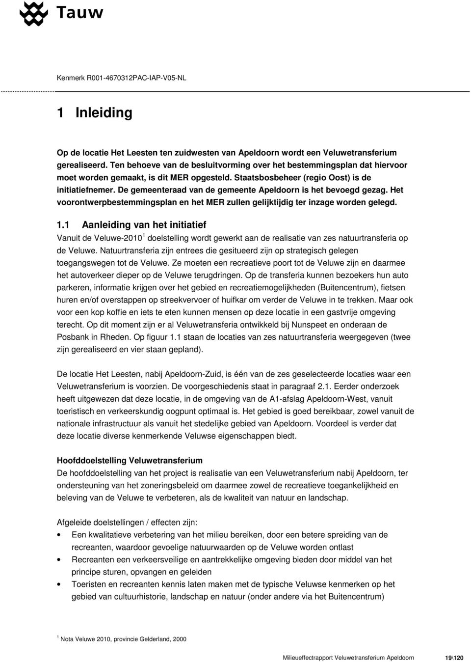 De gemeenteraad van de gemeente Apeldoorn is het bevoegd gezag. Het voorontwerpbestemmingsplan en het MER zullen gelijktijdig ter inzage worden gelegd. 1.