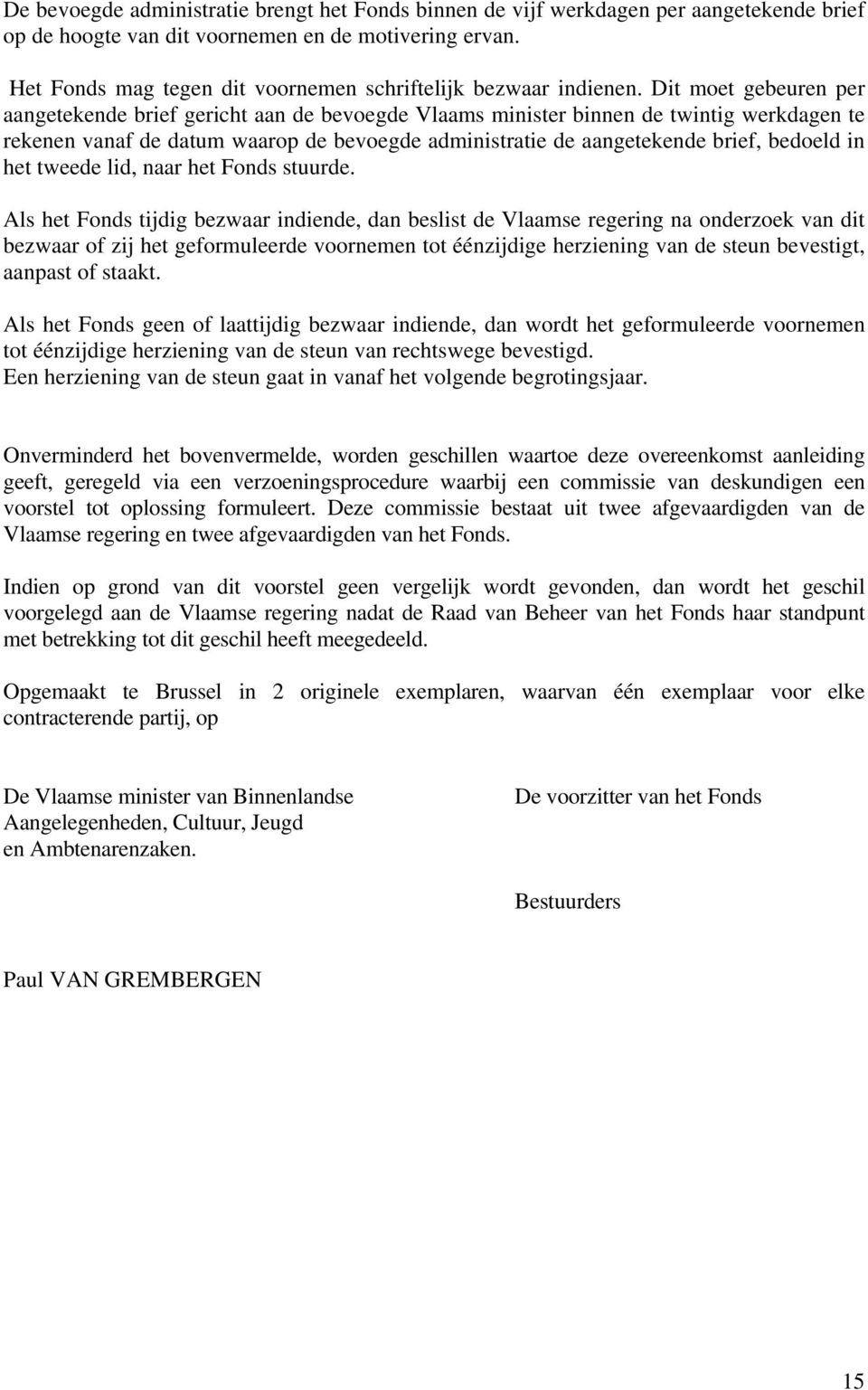 Dit moet gebeuren per aangetekende brief gericht aan de bevoegde Vlaams minister binnen de twintig werkdagen te rekenen vanaf de datum waarop de bevoegde administratie de aangetekende brief, bedoeld