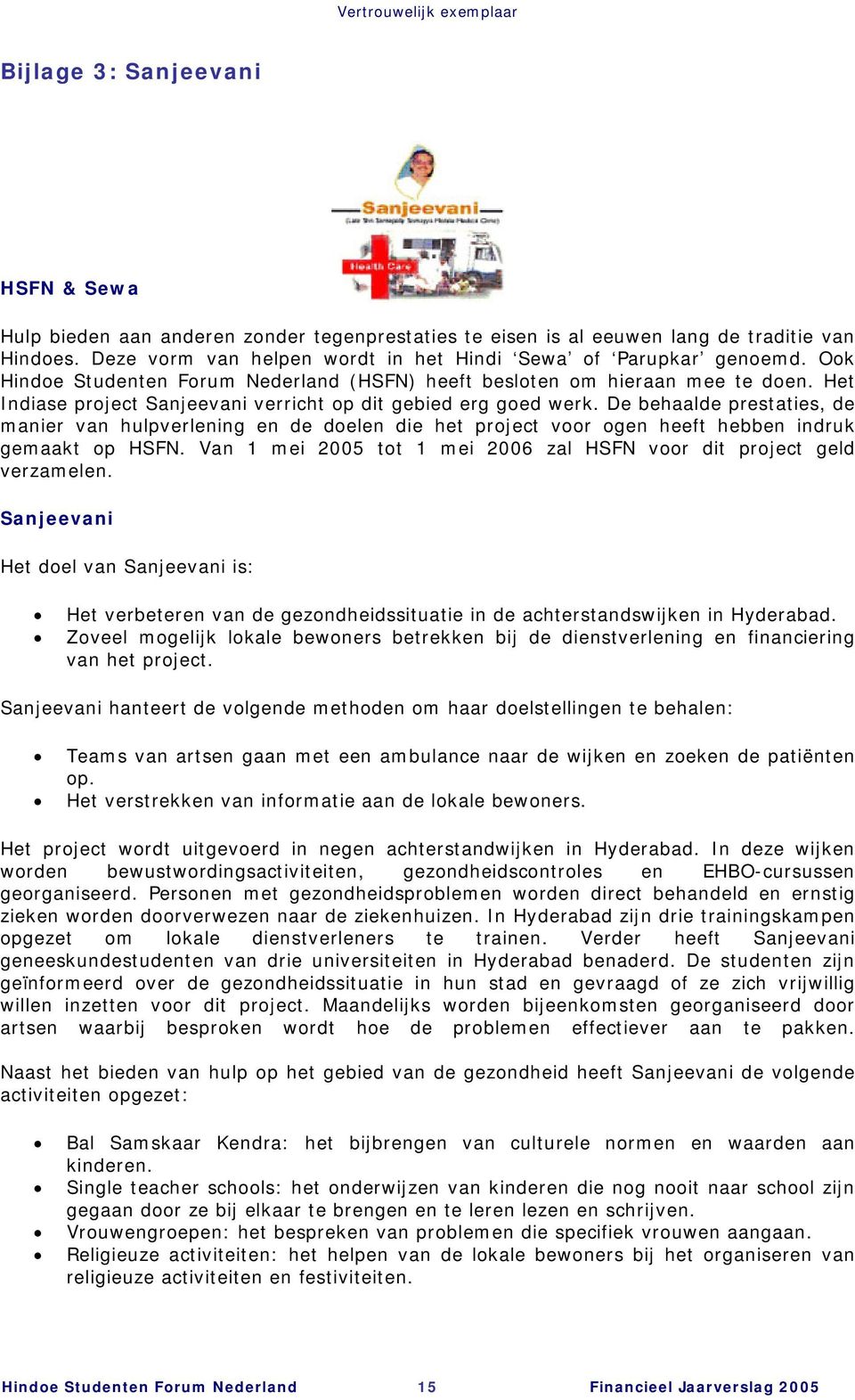 De behaalde prestaties, de manier van hulpverlening en de doelen die het project voor ogen heeft hebben indruk gemaakt op HSFN. Van 1 mei 2005 tot 1 mei 2006 zal HSFN voor dit project geld verzamelen.