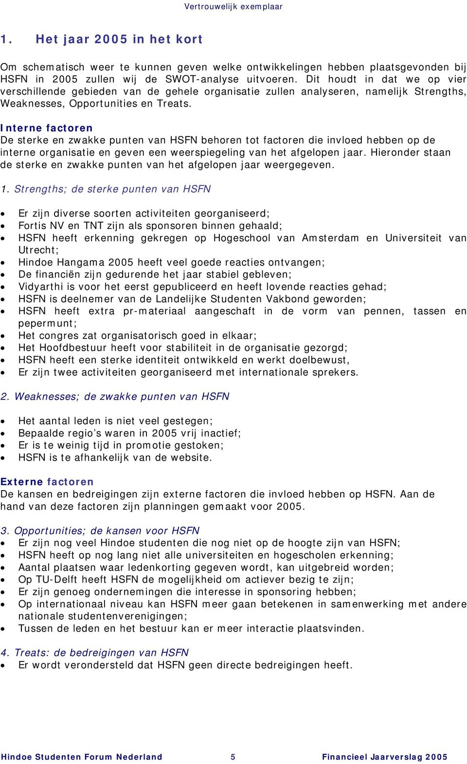 Interne factoren De sterke en zwakke punten van HSFN behoren tot factoren die invloed hebben op de interne organisatie en geven een weerspiegeling van het afgelopen jaar.