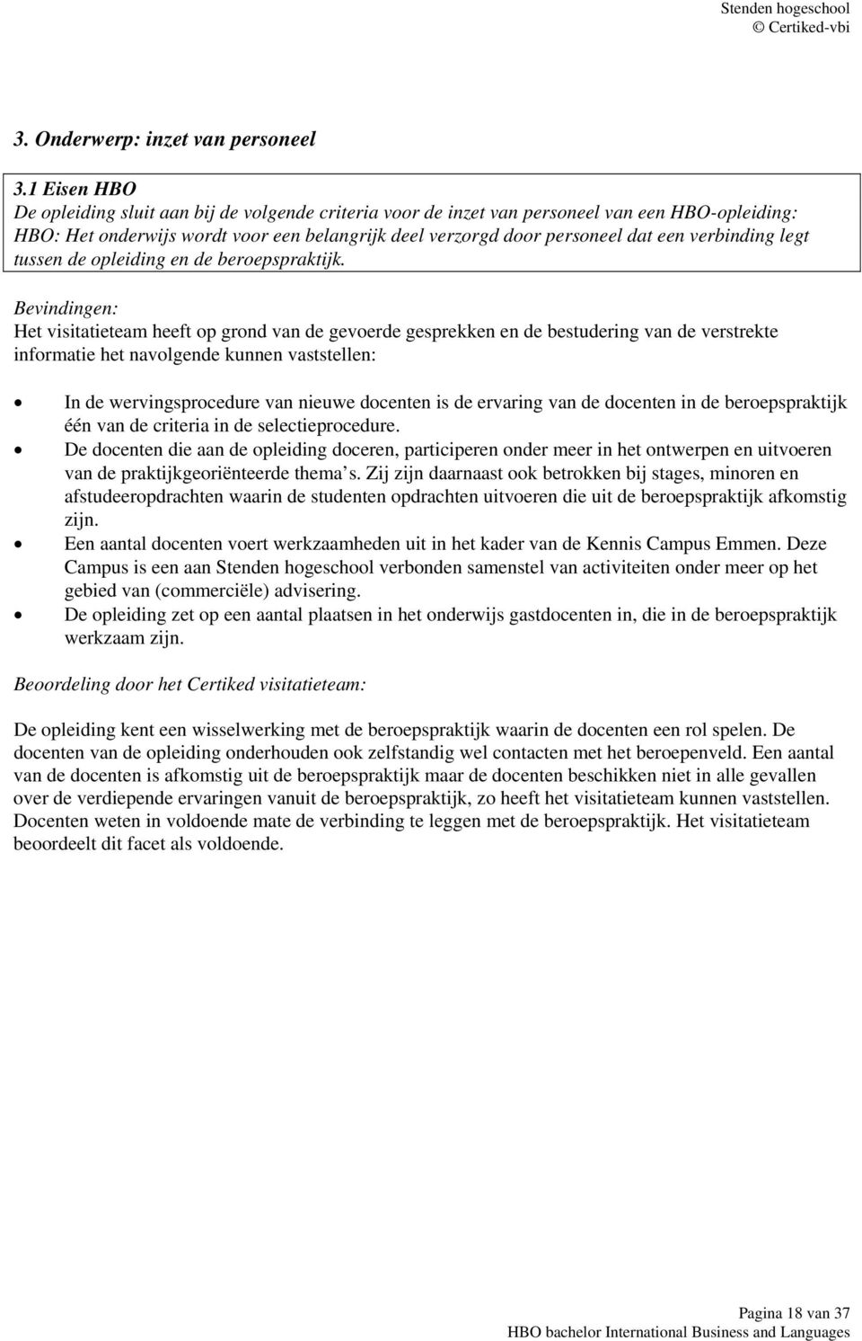 verbinding legt tussen de opleiding en de beroepspraktijk. In de wervingsprocedure van nieuwe docenten is de ervaring van de docenten in de beroepspraktijk één van de criteria in de selectieprocedure.